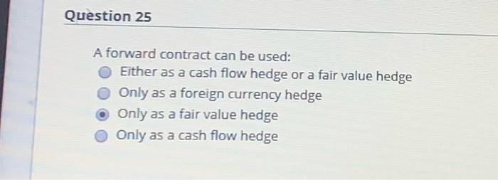  Question 25 A forward contract can be used: Either as a