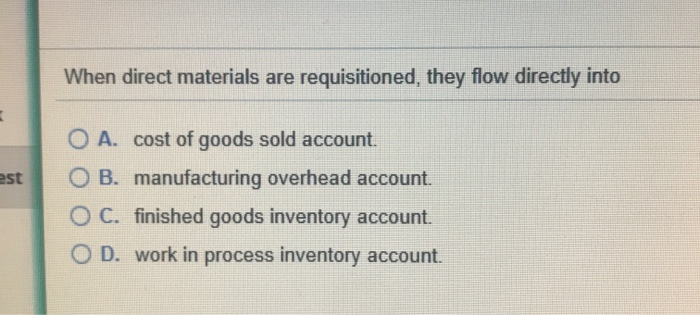 When direct materials are requisitioned, they flow directly into est O