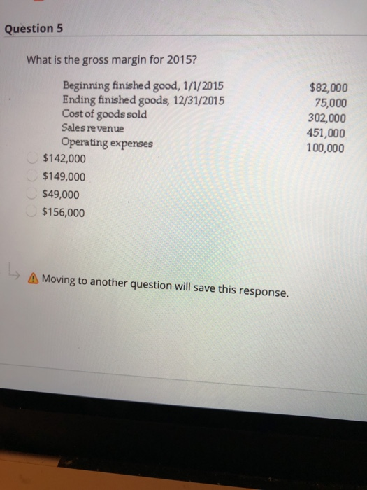  Question 5 What is the gross margin for 2015? Beginning finished