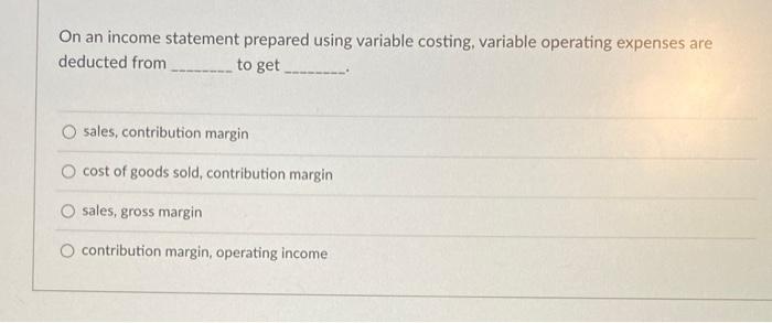  On an income statement prepared using variable costing, variable operating expenses