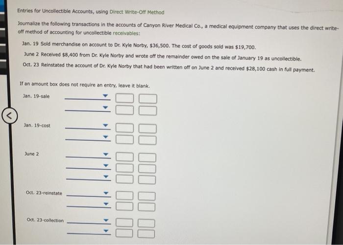  Entries for Uncollectible Accounts, using Direct Write-off Method Journalize the following