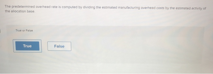  The predetermined overhead rate is computed by dividing the estimated manufacturing