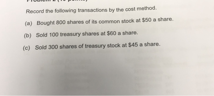  Record the following transactions by the cost method. (a) Bought 800
