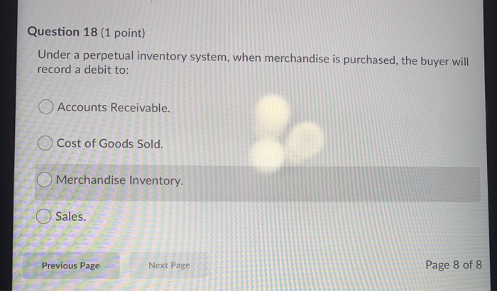  Question 18 (1 point) Under a perpetual inventory system, when merchandise