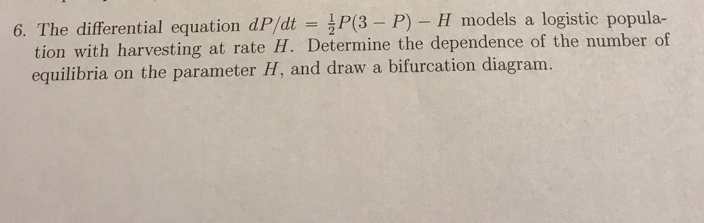 The differential equation dp/dt= (1/2)P(3-P)-H models a logistic population with harvesting