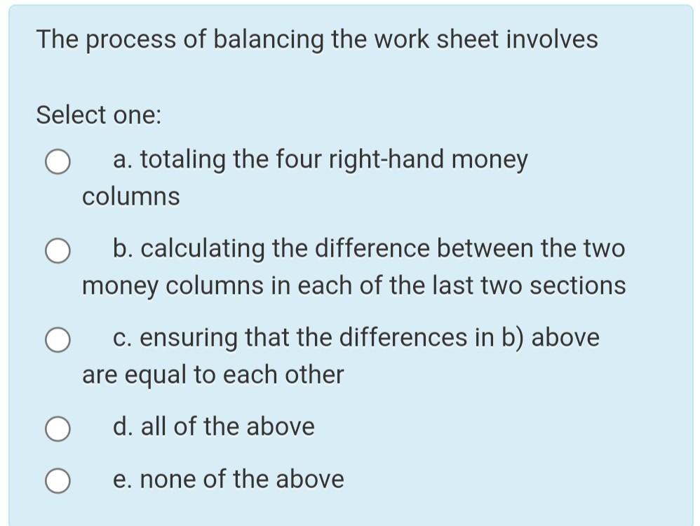 The process of balancing the work sheet involves Select one: a.