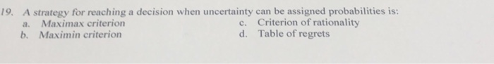  19. A strategy for reaching a decision when uncertainty can be