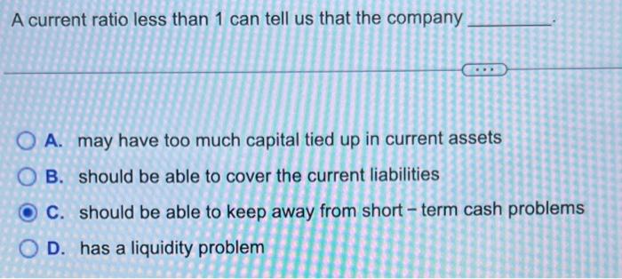  A current ratio less than 1 can tell us that the