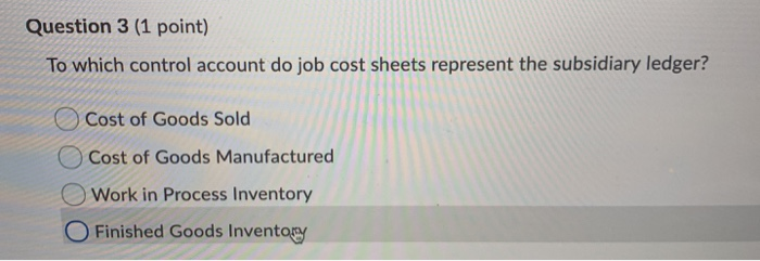  Question 3 (1 point) To which control account do job cost