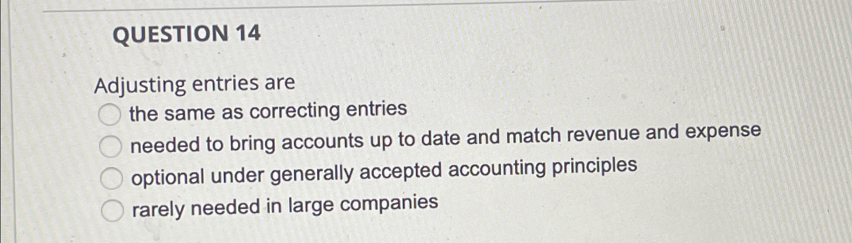  QUESTION 14 Adjusting entries are the same as correcting entries needed
