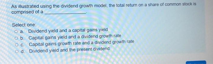  As illustrated using the dividend growth model, the total return on