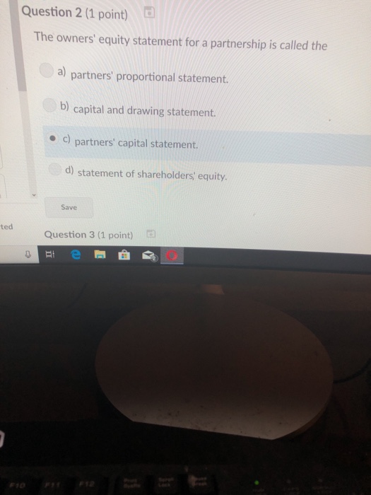  Question 2 (1 point) The owners' equity statement for a partnership
