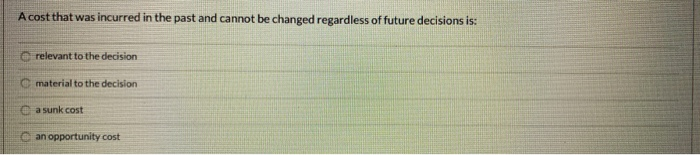 relevant to the decision sunk costs opportunity costs A cost that was