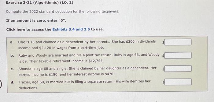  Exercise 3-21 (Algorithmic) (LO. 2) Compute the 2022 standard deduction for