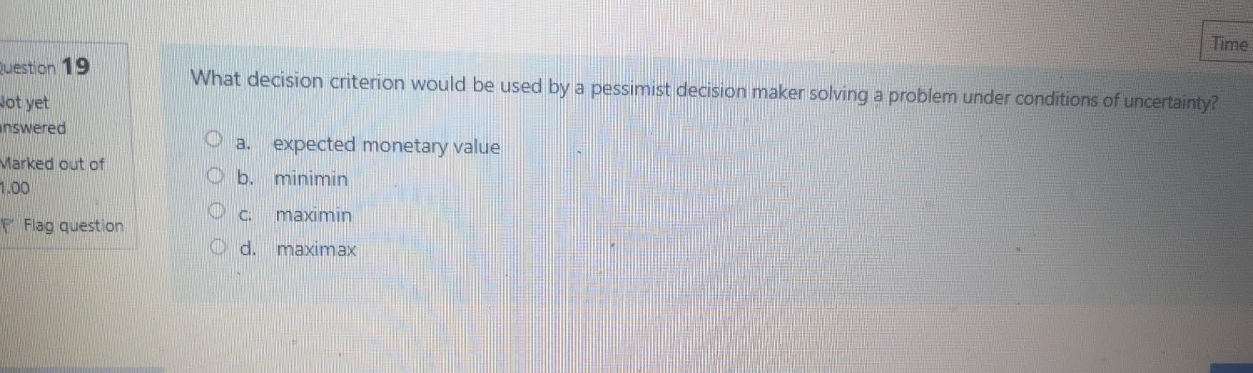  Time Question 19 What decision criterion would be used by a