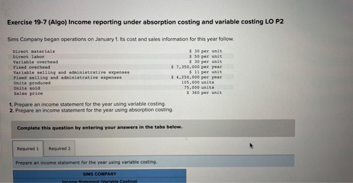  Exercise 19-7 (Algo) Income reporting under absorption costing and variable costing