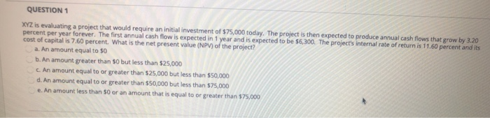  QUESTION 1 XYZ is evaluating a project that would require an