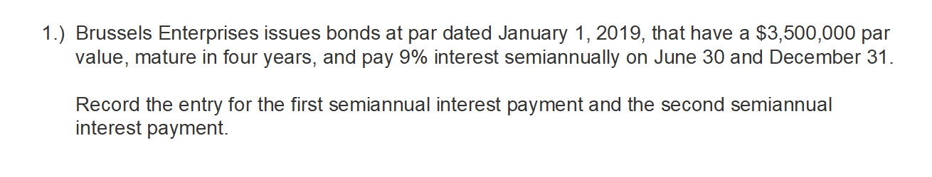 1.) Brussels Enterprises issues bonds at par dated January 1, 2019,
