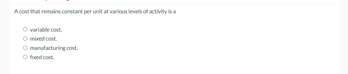 A cost that remains constant per unit at various levels of