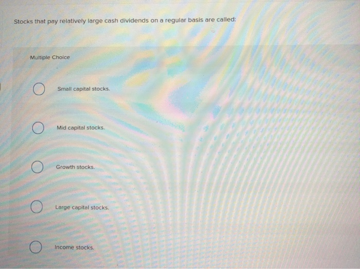  Stocks that pay relatively large cash dividends on a regular basis