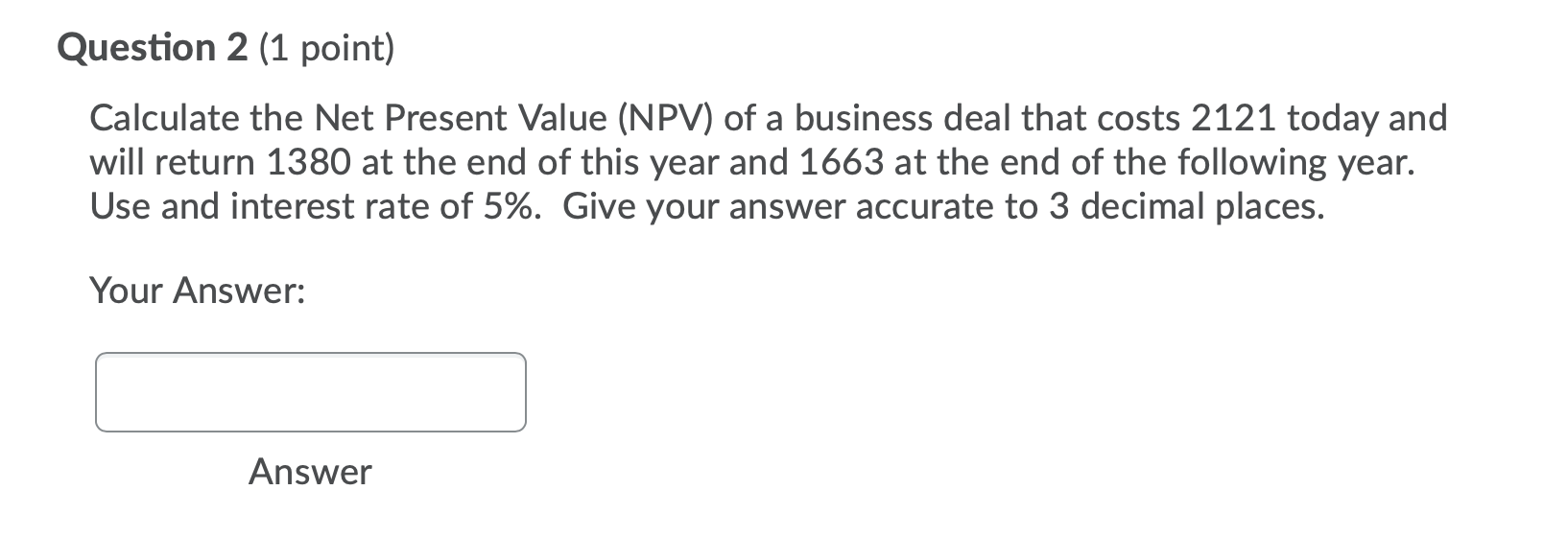  Question 2 (1 point) Calculate the Net Present Value (NPV) of
