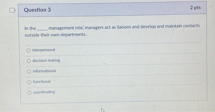  Question 3 In the _________ management role, managers act as liaisons