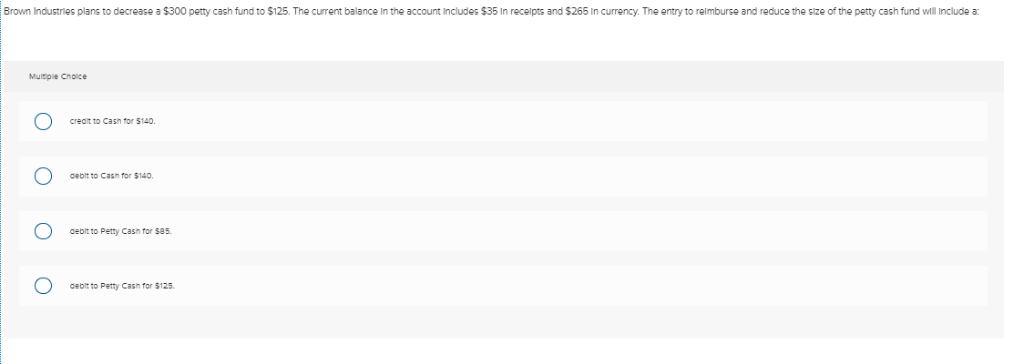  Brown Industries plans to decrease a $300 petty cash fund to
