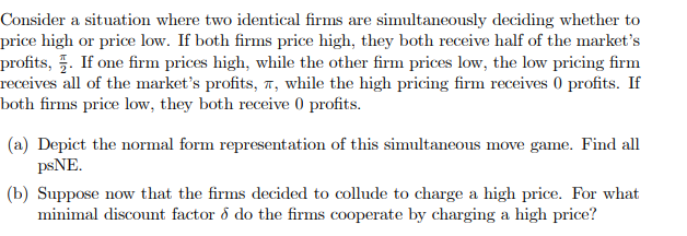 Consider a situation where two identical firms are simultaneously deciding whether