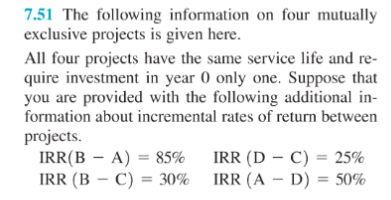 7.51 The following information on four mutually exclusive projects is given