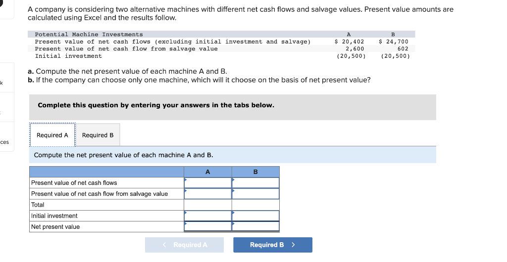  A company is considering two alternative machines with different net cash