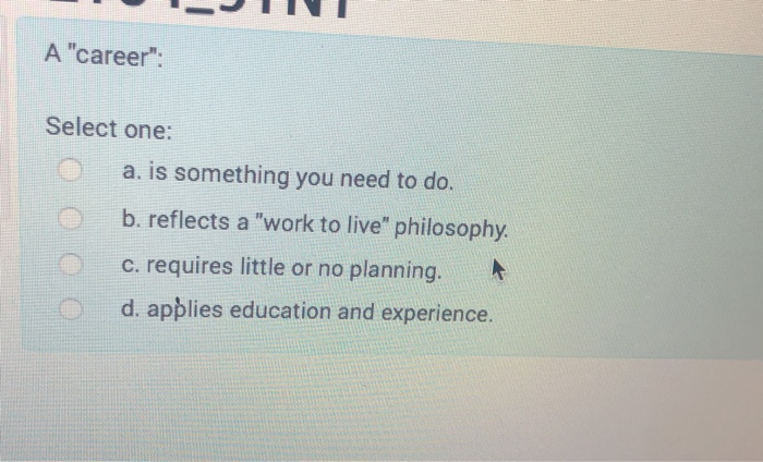  UIT A "career": Select one: a. is something you need to
