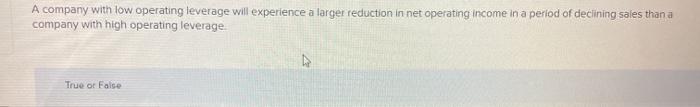  A company with low operating leverage will experience a larger reduction