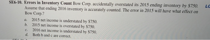  SE6-10. Errors in Inventory Count Bow Corp. accidentally overstated is 201
