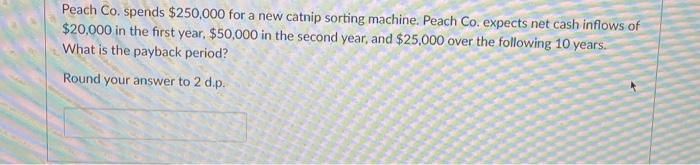  Peach Co. spends $250,000 for a new catnip sorting machine. Peach