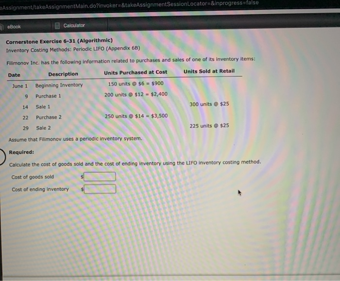  Assignment/takeAssignmentMain.do?invoker=&takeAssignmentSessionLocator=&inprogresstras eBook Calculator Cornerstone Exercise 6-31 (Algorithmic) Inventory Costing Methods: Periodic
