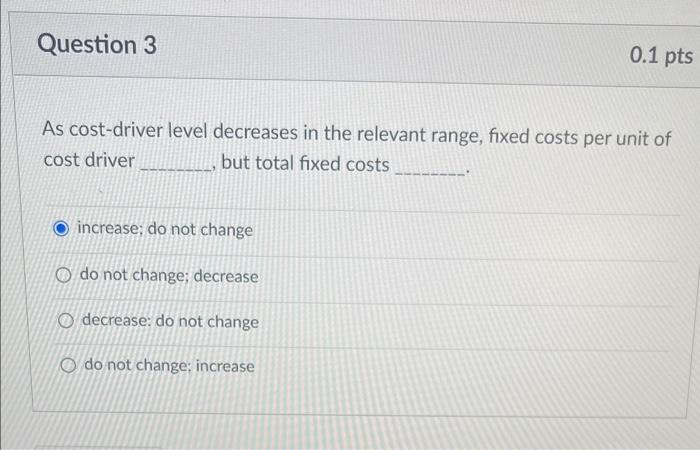 As cost-driver level decreases in the relevant range, fixed costs per