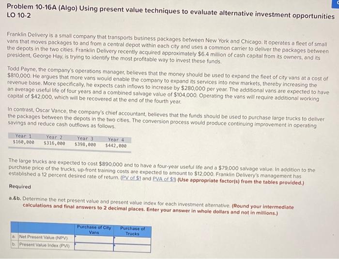 need assistance Problem 10-16A (Algo) Using present value techniques to evaluate alternative