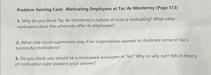 answer please Problem-Solving Case: Motivating Employees at Tec de Monterrey (Page 313)