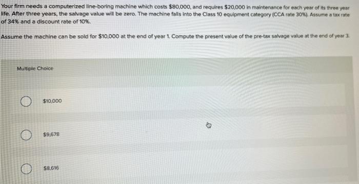  Your firm needs a computerized line-boring machine which costs $80,000, and
