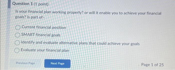  Question 1 (1 point) Is your financial plan working properly? or