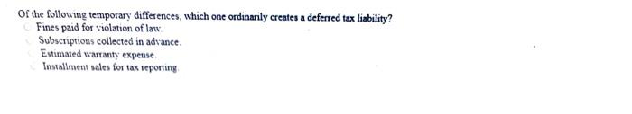  Of the following temporary differences, which one ordinarily creates a deferred