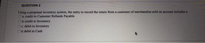  QUESTION 2 Using a perpetual inventory system, the entry to record