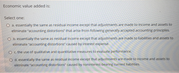  Economic value added is: Select one: a. essentially the same as