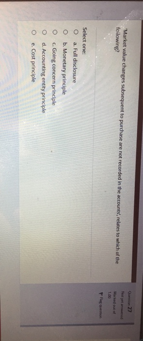  Question 27 "Market value changes subsequent to purchase are not recorded