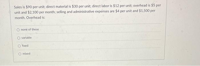 2 Sales is $90 per unit; direct material is $30 per unit;