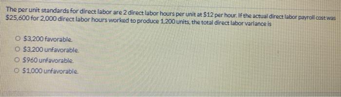  The per unit standards for direct labor are 2 direct labor