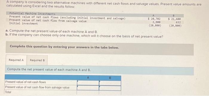  A company is considering two alternative machines with different net cash