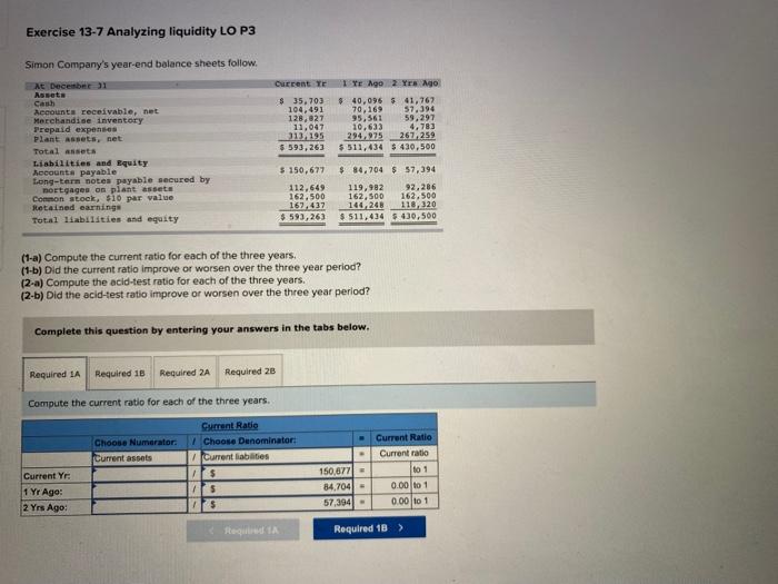 please please write neatly and complete every step Exercise 13-7 Analyzing liquidity