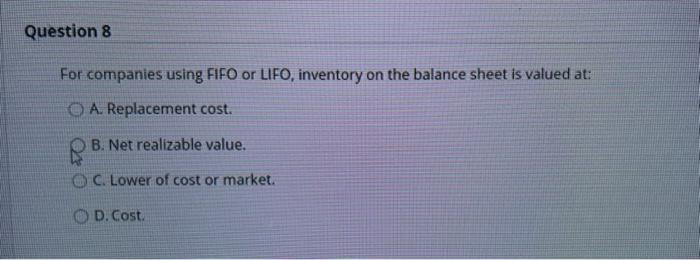  Question 8 For companies using FIFO or LIFO, inventory on the