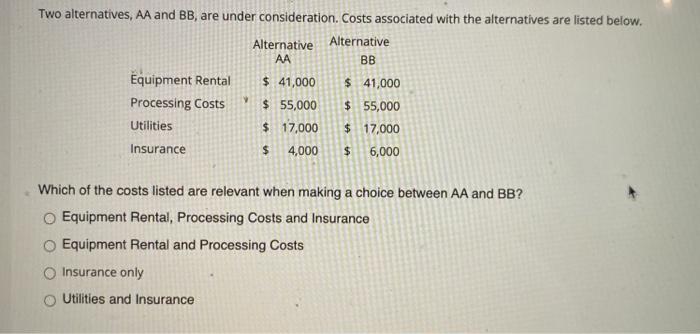  Two alternatives, AA and BB, are under consideration. Costs associated with
